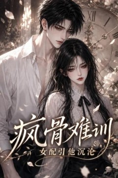 疯骨难训，女配引他沉沦