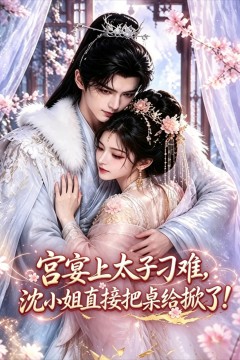 宫宴上太子刁难，沈绝直接把桌给掀了！