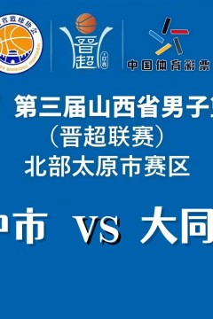 2026赛季山西省男子篮球超级联赛第8轮全场回放：晋中市VS大同市